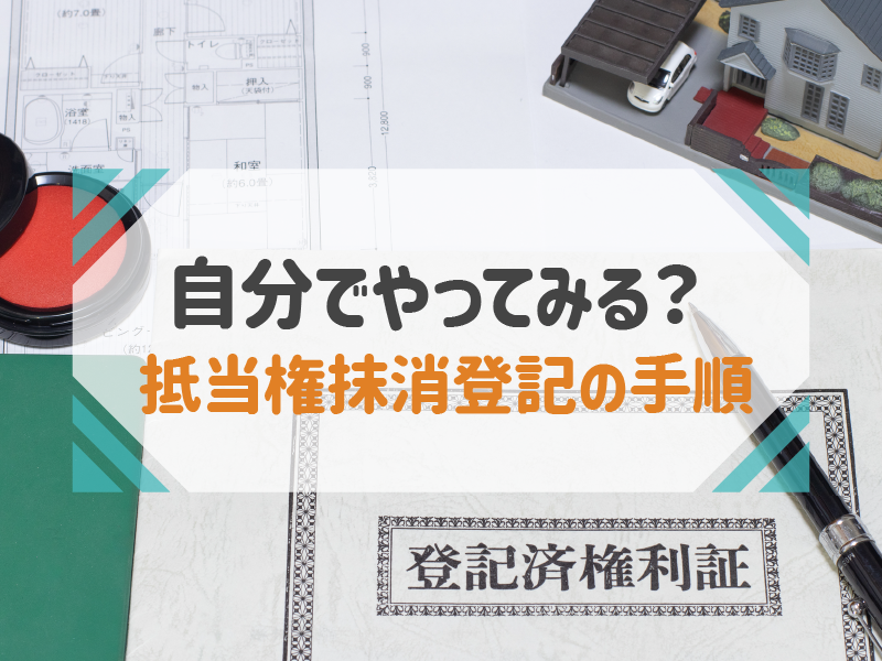 抵当権抹消登記を自分でやってみたい！手順と注意点 IELICO（イエリコ）