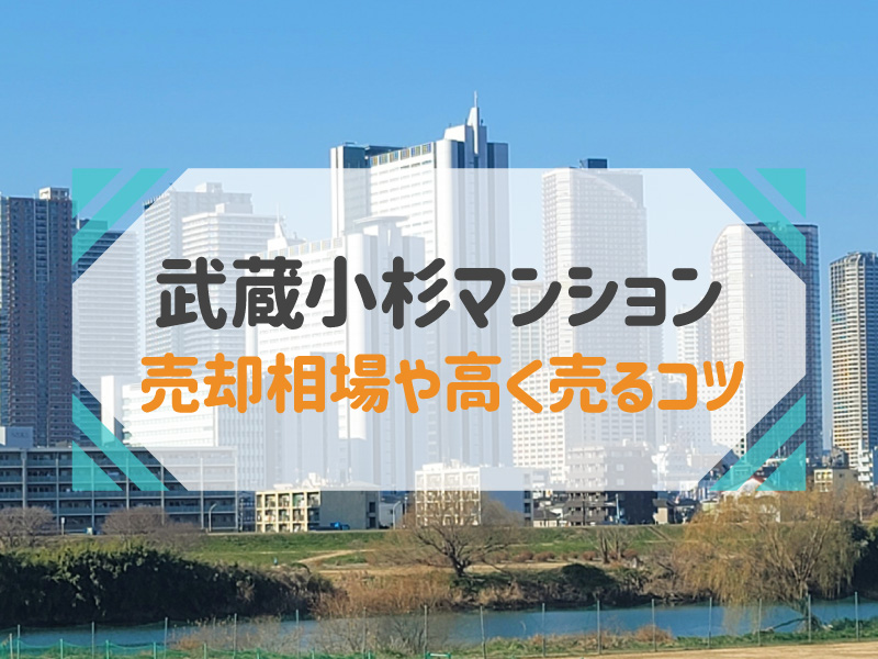 【2023年最新】武蔵小杉駅のマンション売却は今がチャンス！売却相場や高く売るコツを徹底解説