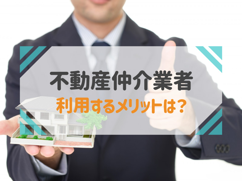 「不動産仲介業者」とは？利用するメリットや選び方を解説