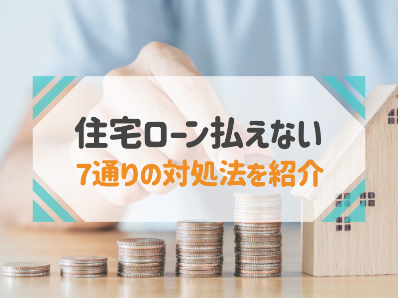 住宅ローンが払えないとどうなる？支払いが厳しいときの対処法を紹介！