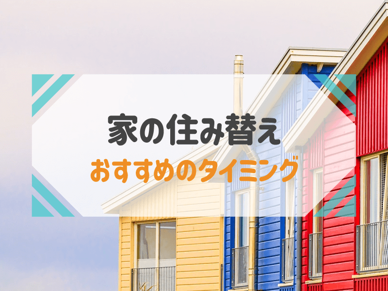 家を住み替えるのにおすすめのタイミングはいつ？失敗しないポイント