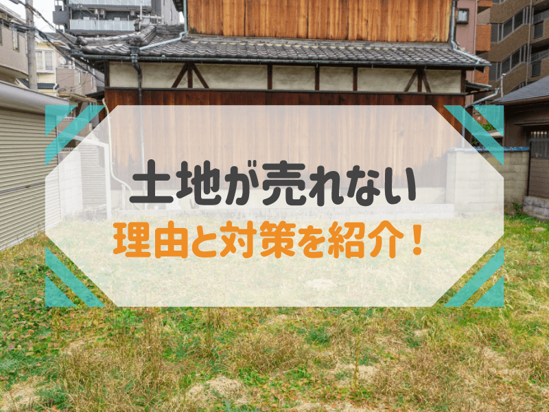 土地が売れない 理由と対策を紹介！