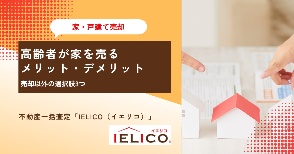 高齢者が家を売るメリットデメリット│売却以外の選択肢3つ