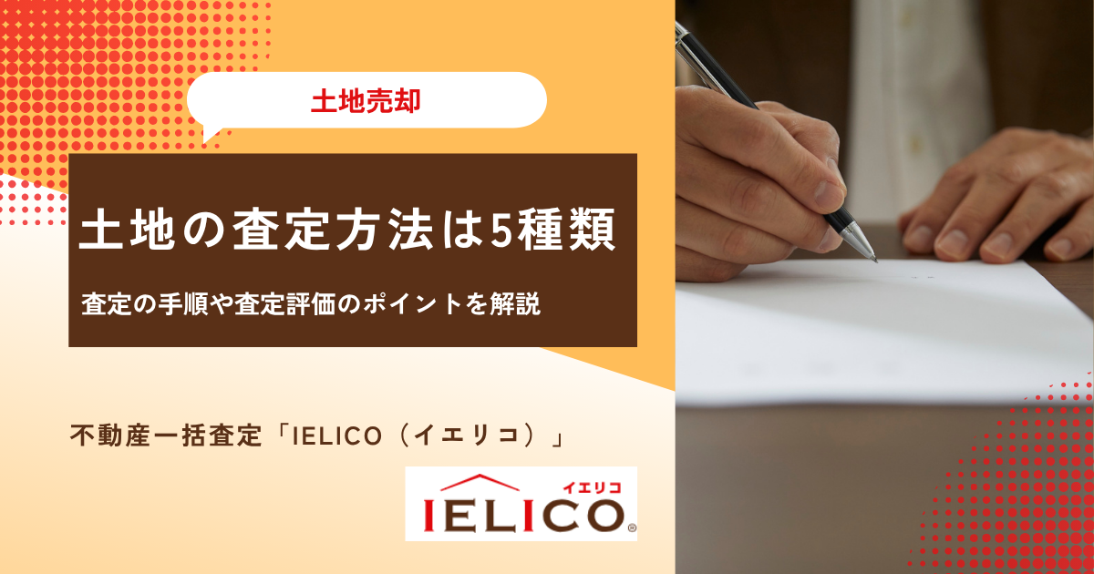 土地の査定方法は5種類！査定の手順や査定評価のポイントを解説