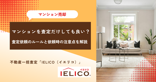 マンションを査定だけしても良い？査定依頼のルールと依頼時の注意点を解説
