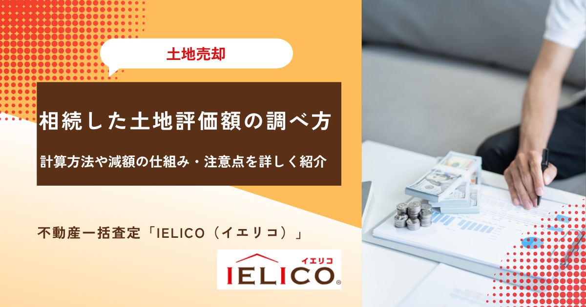 相続した土地評価額の調べ方は？計算方法や減額の仕組み・注意点を詳しく紹介